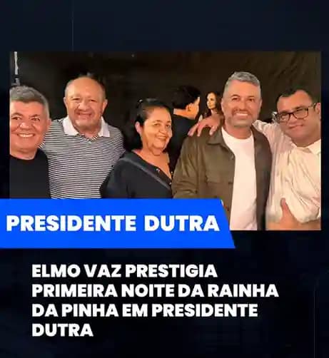 Presidente Dutra: Tradição e Política: Elmo Vaz Prestigia os 64 Anos de Presidente Dutra e a Festa Rainha da Pinha